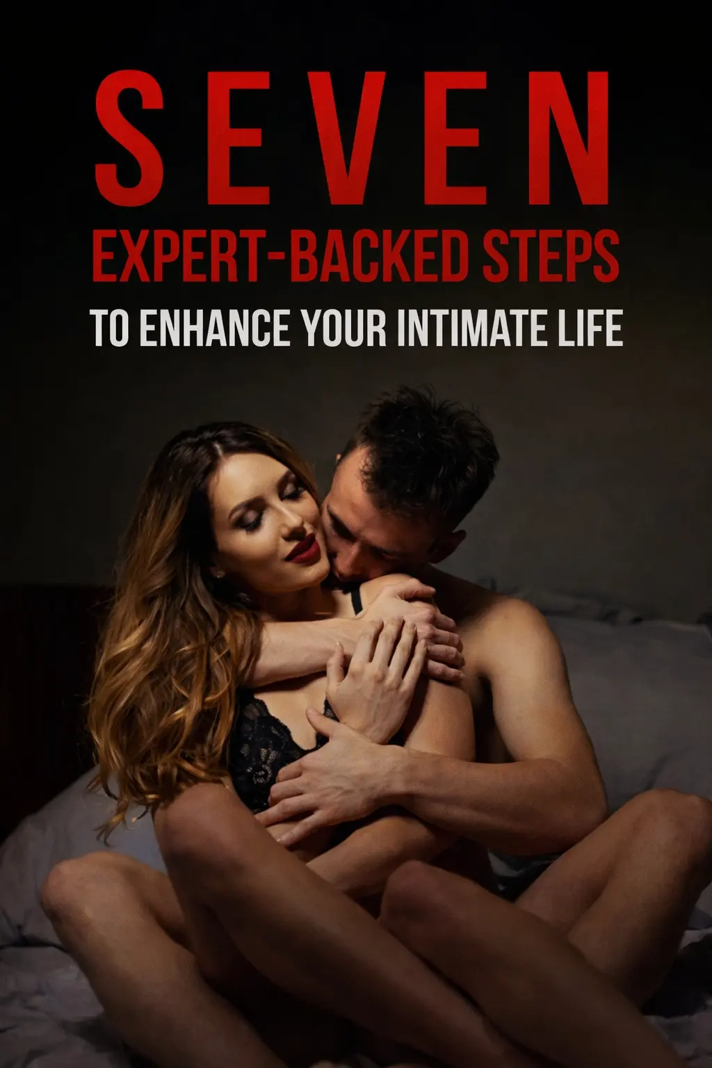 Seven Expert-Backed Steps to Enhance Your Intimate Life